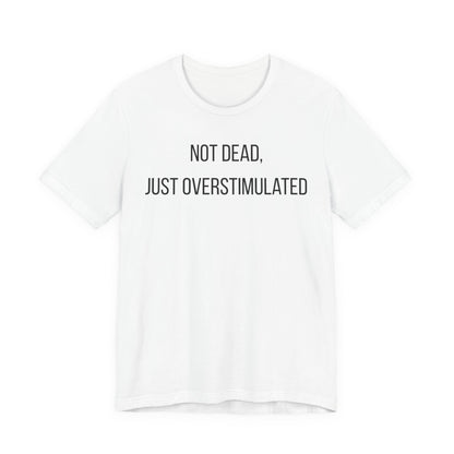 Not Dead, Just Overstimulated