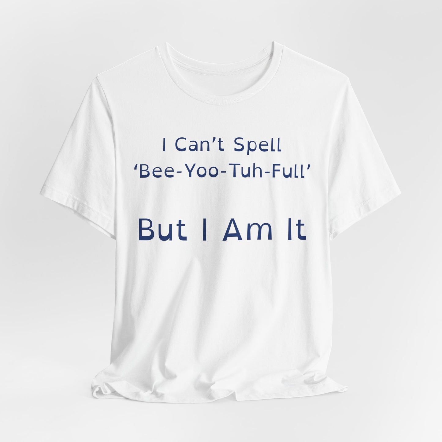 I Cant Spell BeeYooTuhFull But I Am It