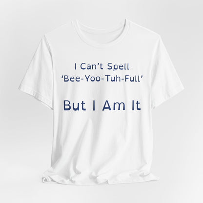 I Cant Spell BeeYooTuhFull But I Am It