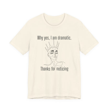 Why Yes I Am Dramatic, Thanks For Noticing