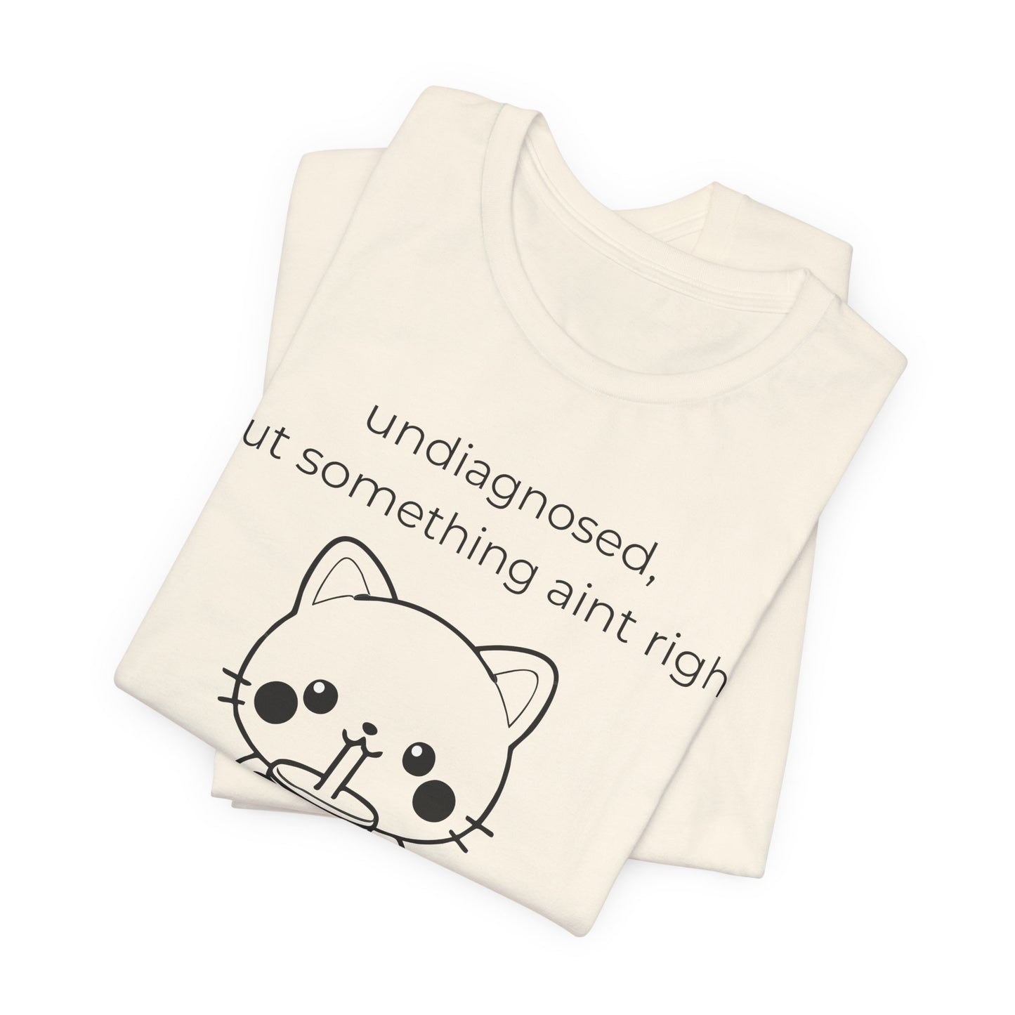 Undiagnosed But Something Aint Right Graphic Tee
