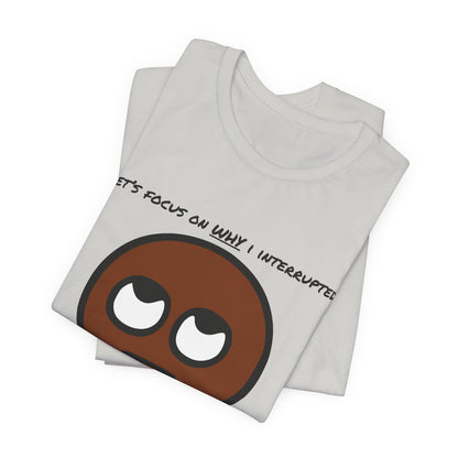 Focus On Why I Interrupted, Not That I Interrupted