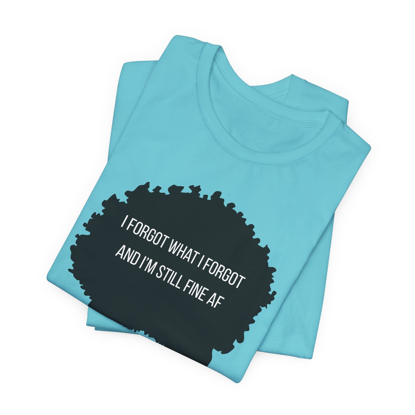 I Forgot What I Forgot And Im Still Fine AF