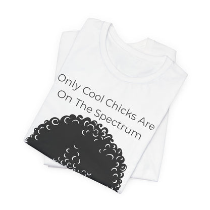 Only Cool Chicks Are On The Spectrum Graphic Tee
