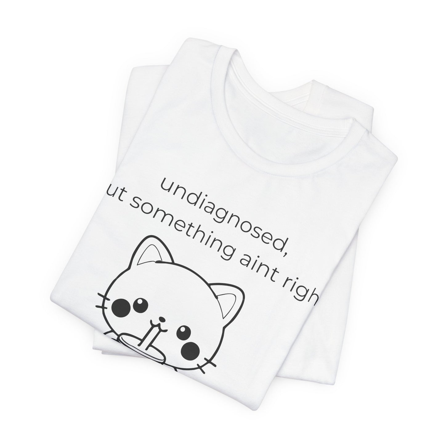 Undiagnosed But Something Aint Right Graphic Tee