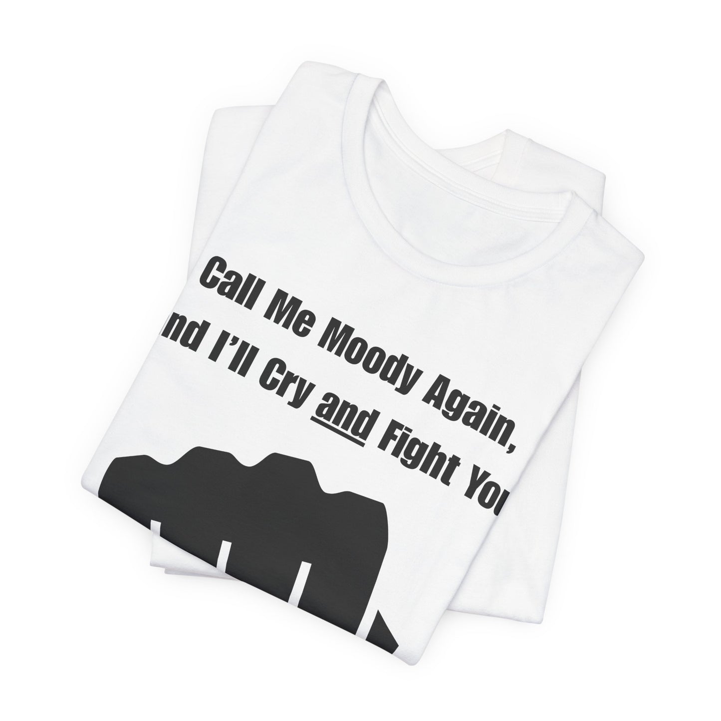 Call Me Moody Again; I'll Cry And Fight You