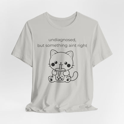 Undiagnosed But Something Aint Right Graphic Tee