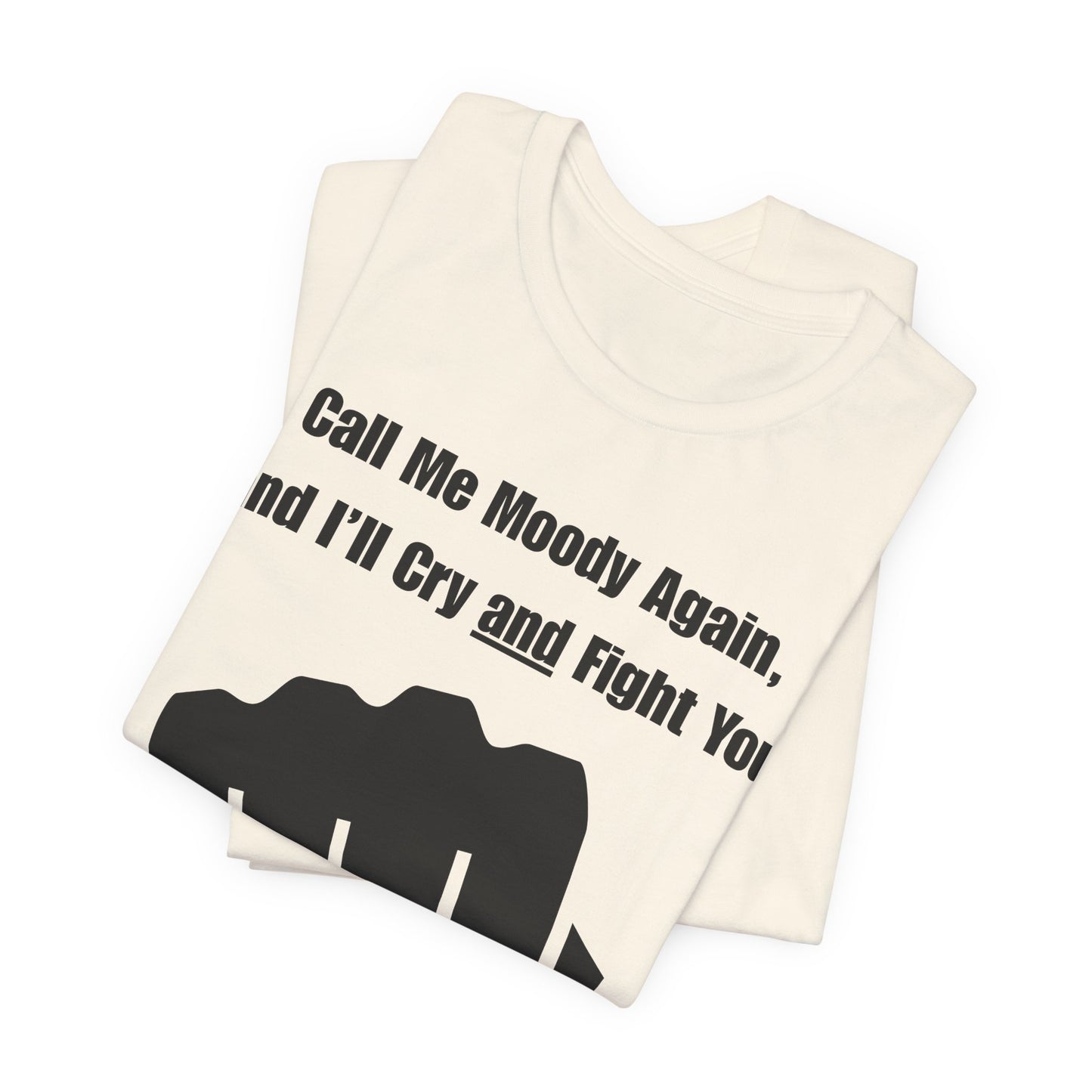 Call Me Moody Again; I'll Cry And Fight You