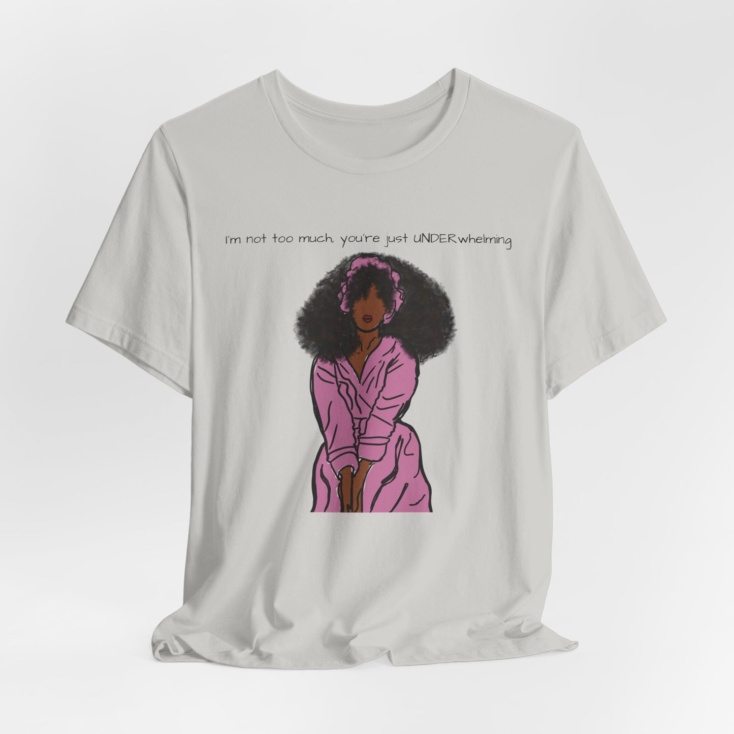 I'm Not Too Much, Youre Just Undewrwhelming