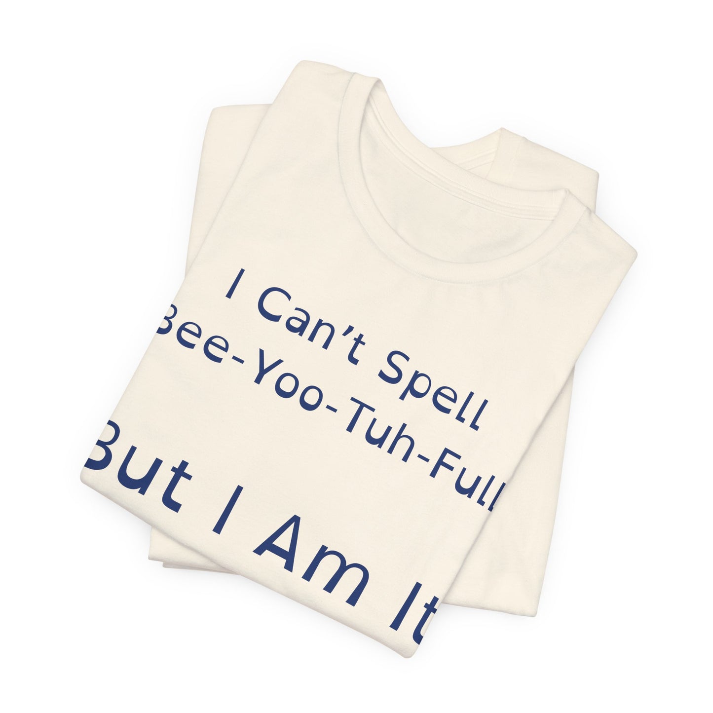 I Cant Spell BeeYooTuhFull But I Am It