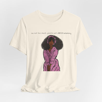 I'm Not Too Much, Youre Just Undewrwhelming