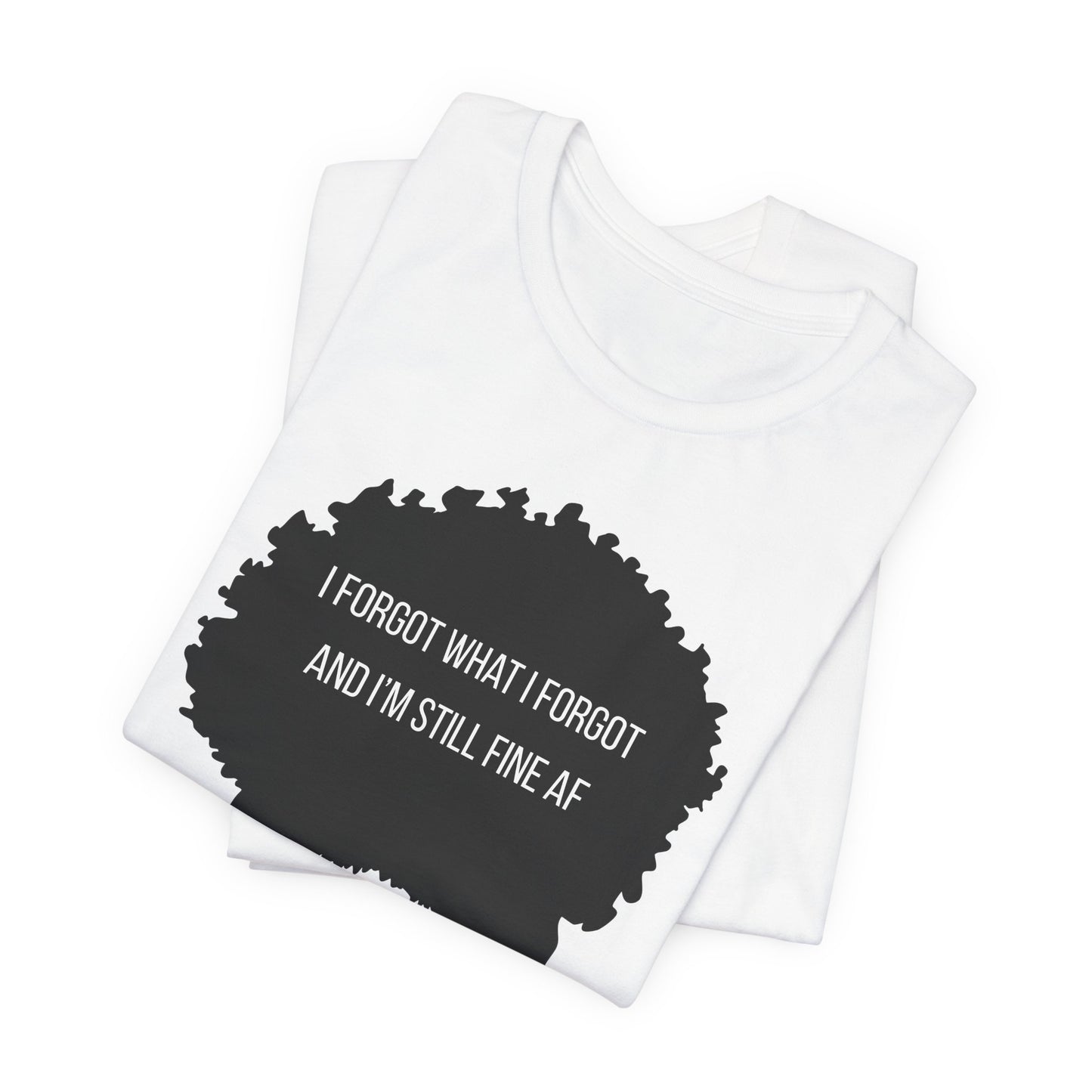 I Forgot What I Forgot And Im Still Fine AF