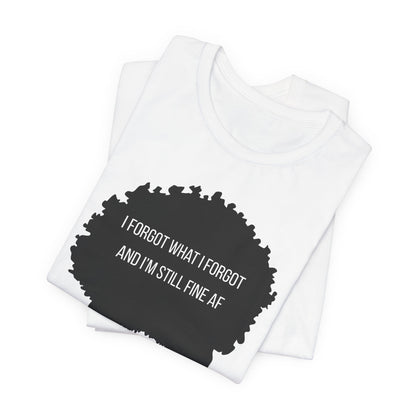 I Forgot What I Forgot And Im Still Fine AF