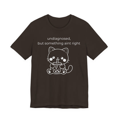 Undiagnosed But Something Aint Right Graphic Tee