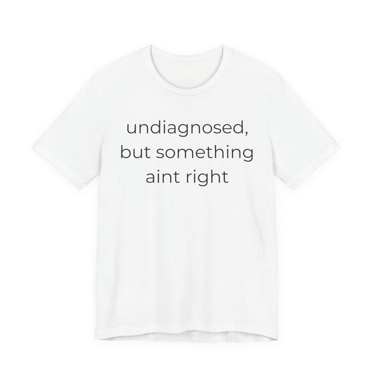 Undiagnosed But Something Aint Right