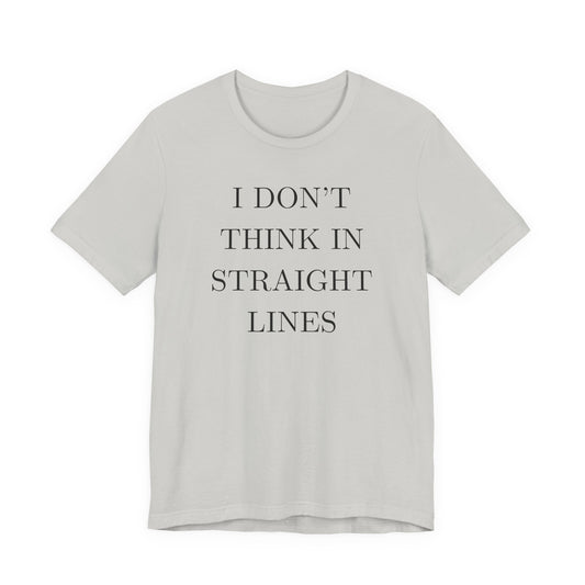 I Don't Think In Straight Lines