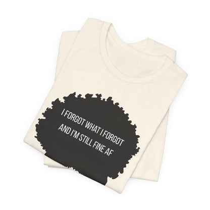 I Forgot What I Forgot And Im Still Fine AF