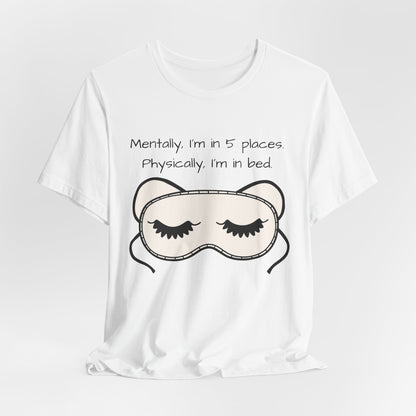 Mentally, Im In 5 Places. Physically, Im In Bed.