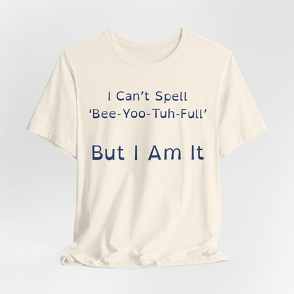 I Cant Spell BeeYooTuhFull But I Am It