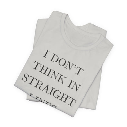 I Don't Think In Straight Lines