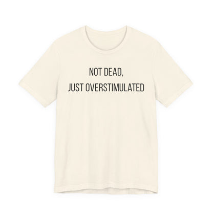 Not Dead, Just Overstimulated