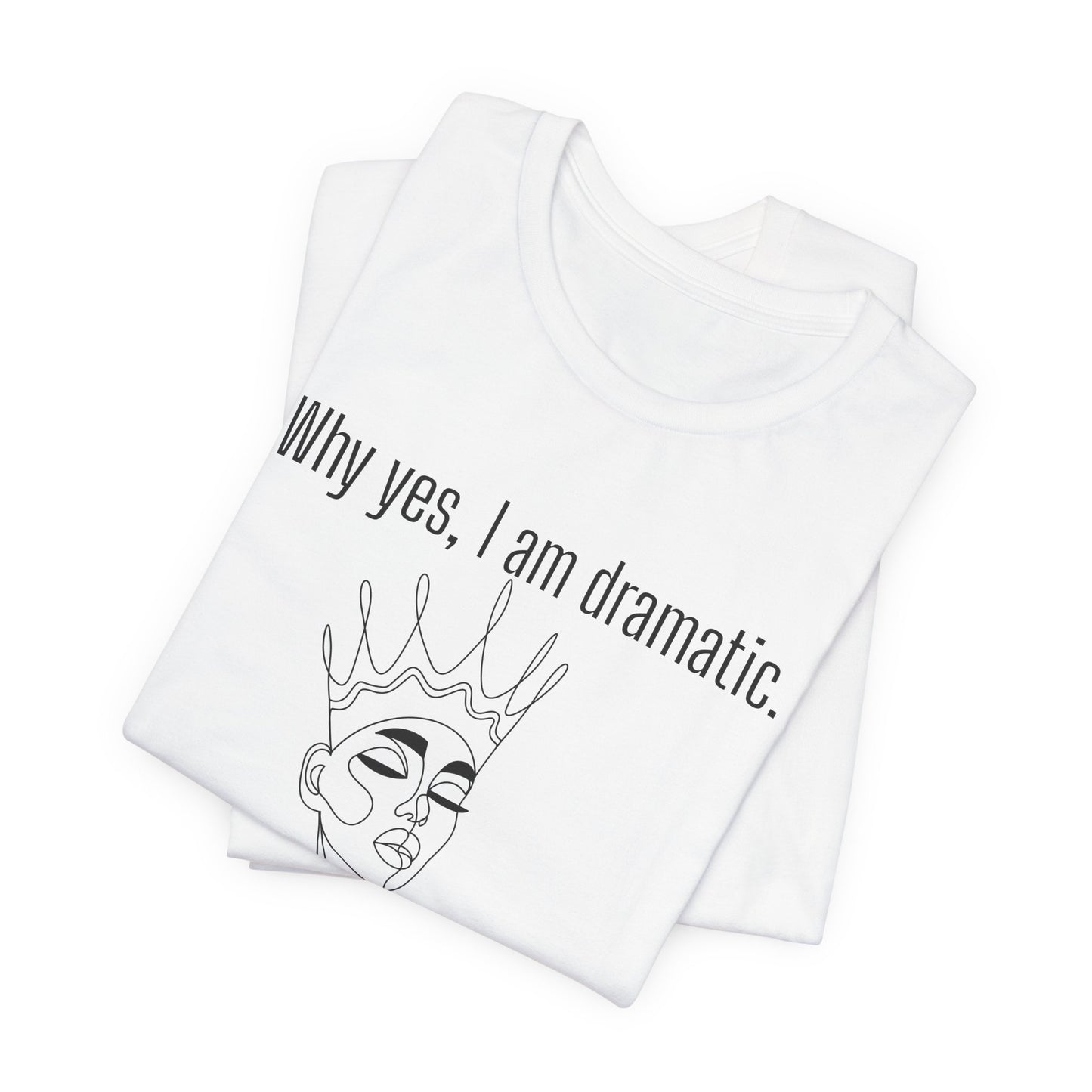 Why Yes I Am Dramatic, Thanks For Noticing