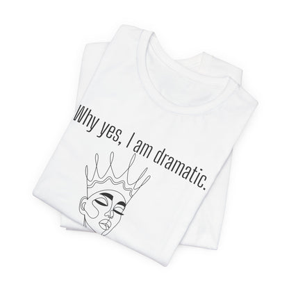 Why Yes I Am Dramatic, Thanks For Noticing