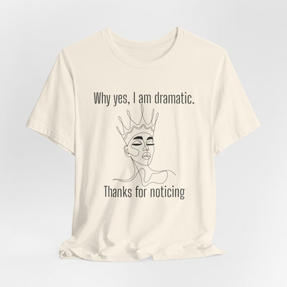 Why Yes I Am Dramatic, Thanks For Noticing