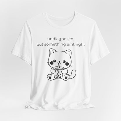 Undiagnosed But Something Aint Right Graphic Tee