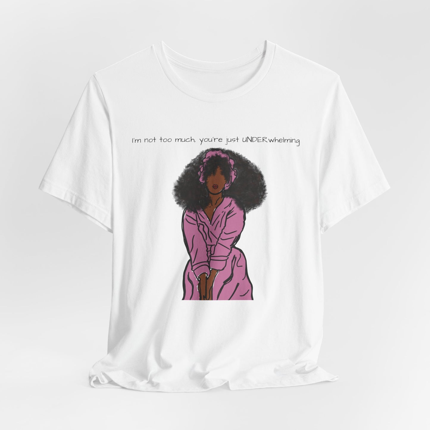 I'm Not Too Much, Youre Just Undewrwhelming