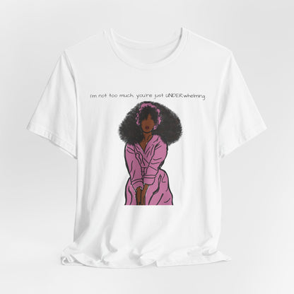 I'm Not Too Much, Youre Just Undewrwhelming