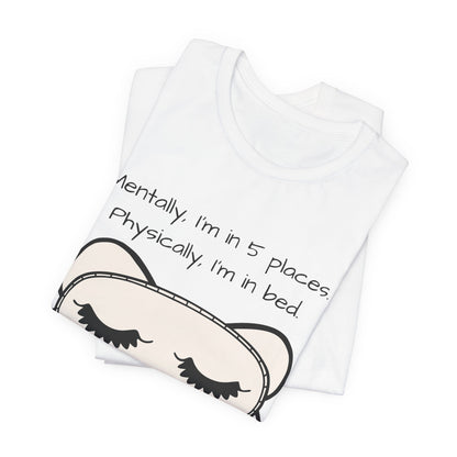 Mentally, Im In 5 Places. Physically, Im In Bed.