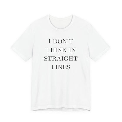 I Don't Think In Straight Lines