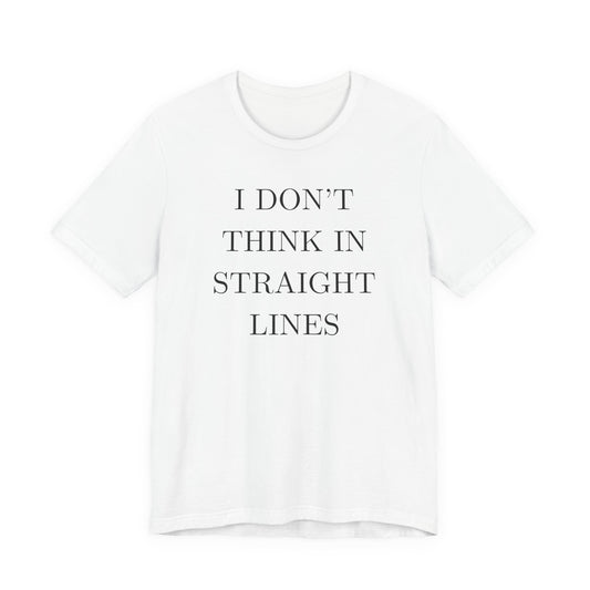 I Don't Think In Straight Lines