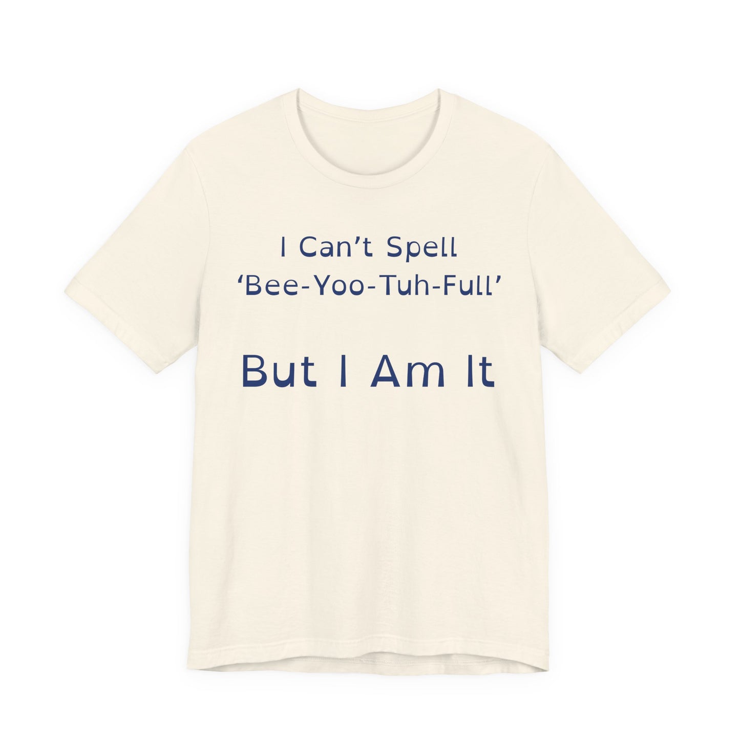 I Cant Spell BeeYooTuhFull But I Am It