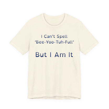 I Cant Spell BeeYooTuhFull But I Am It