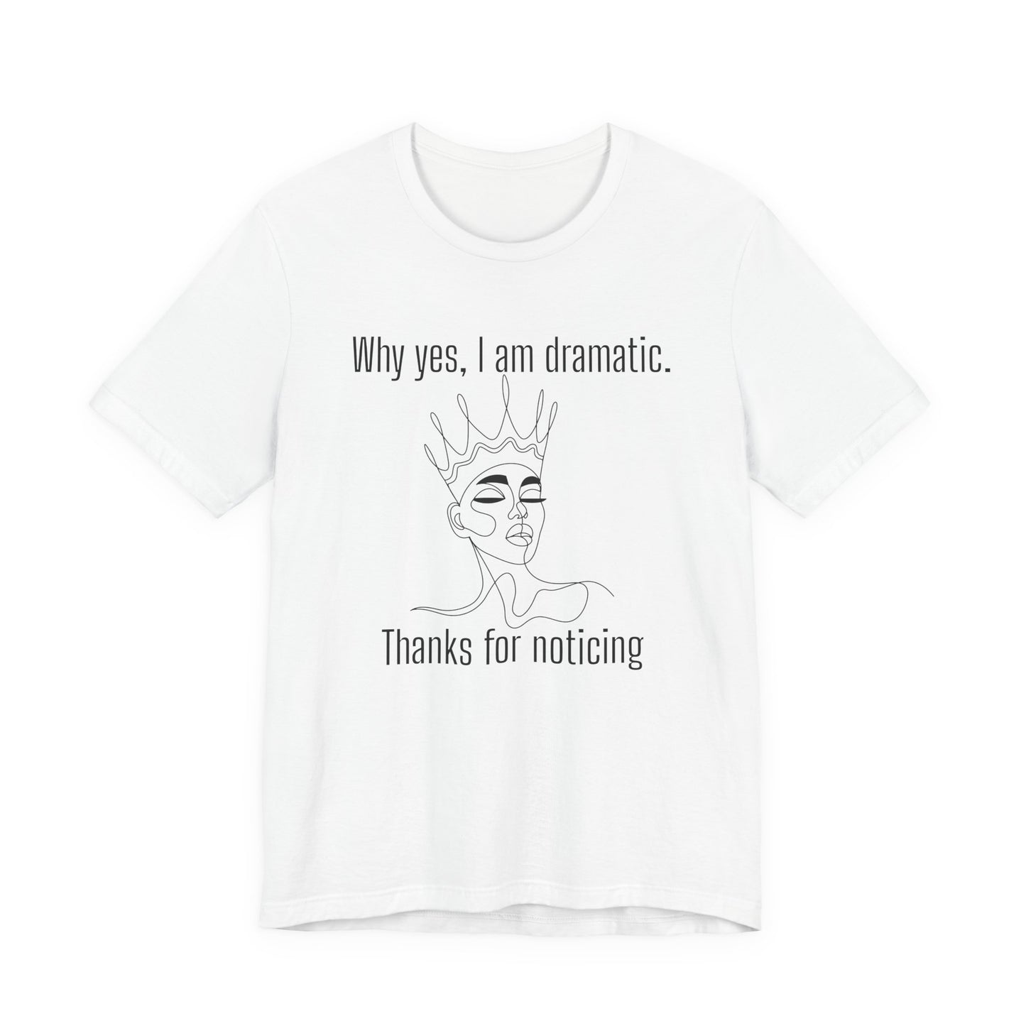 Why Yes I Am Dramatic, Thanks For Noticing