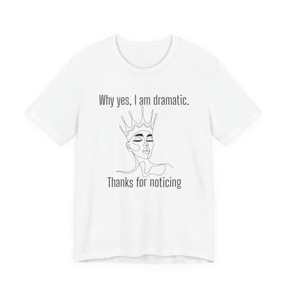 Why Yes I Am Dramatic, Thanks For Noticing