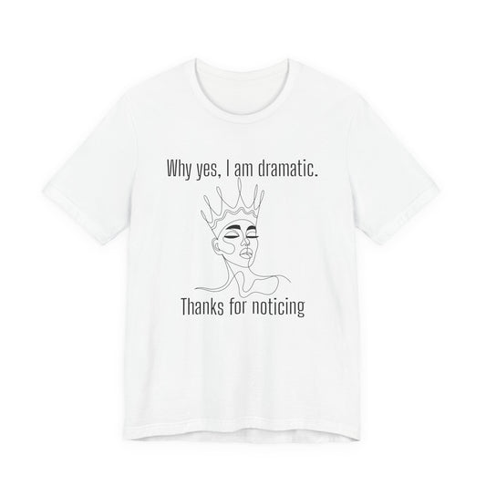 Why Yes I Am Dramatic, Thanks For Noticing