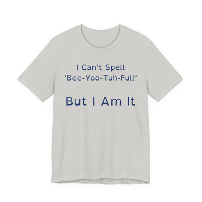 I Cant Spell BeeYooTuhFull But I Am It