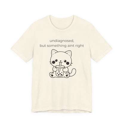 Undiagnosed But Something Aint Right Graphic Tee