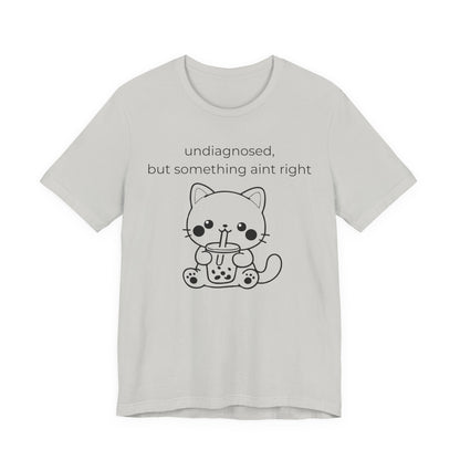 Undiagnosed But Something Aint Right Graphic Tee