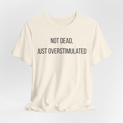 Not Dead, Just Overstimulated