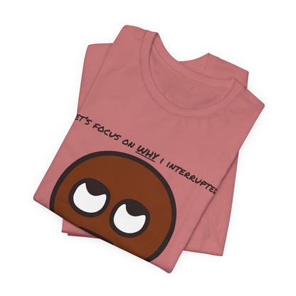 Focus On Why I Interrupted, Not That I Interrupted