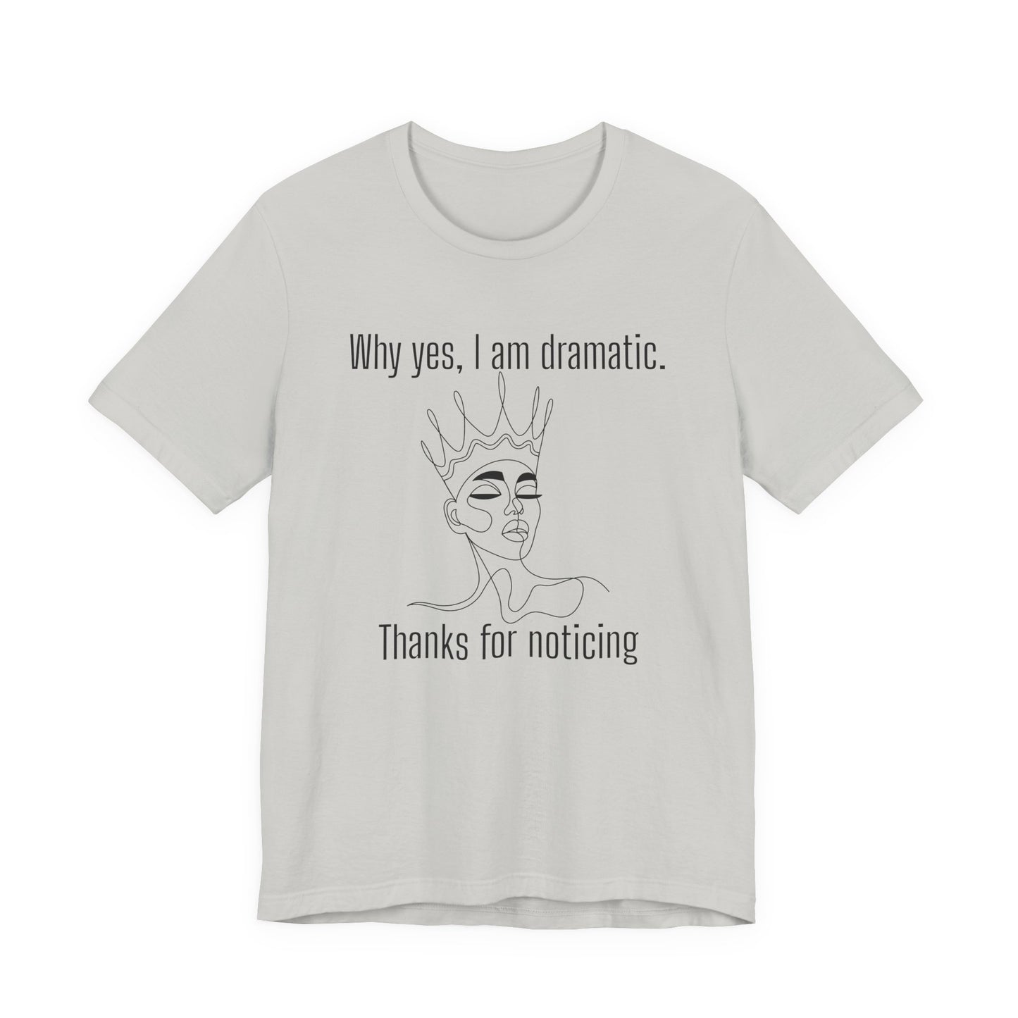 Why Yes I Am Dramatic, Thanks For Noticing