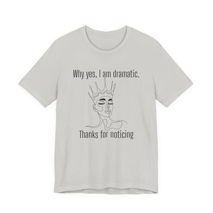 Why Yes I Am Dramatic, Thanks For Noticing