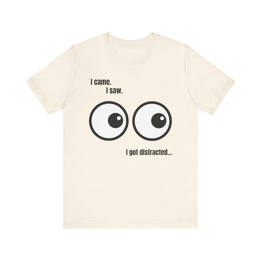 I Came, I Saw, I Got Distracted