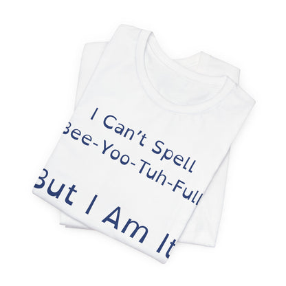 I Cant Spell BeeYooTuhFull But I Am It