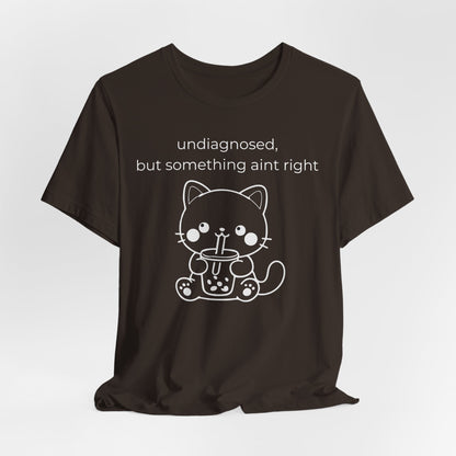 Undiagnosed But Something Aint Right Graphic Tee