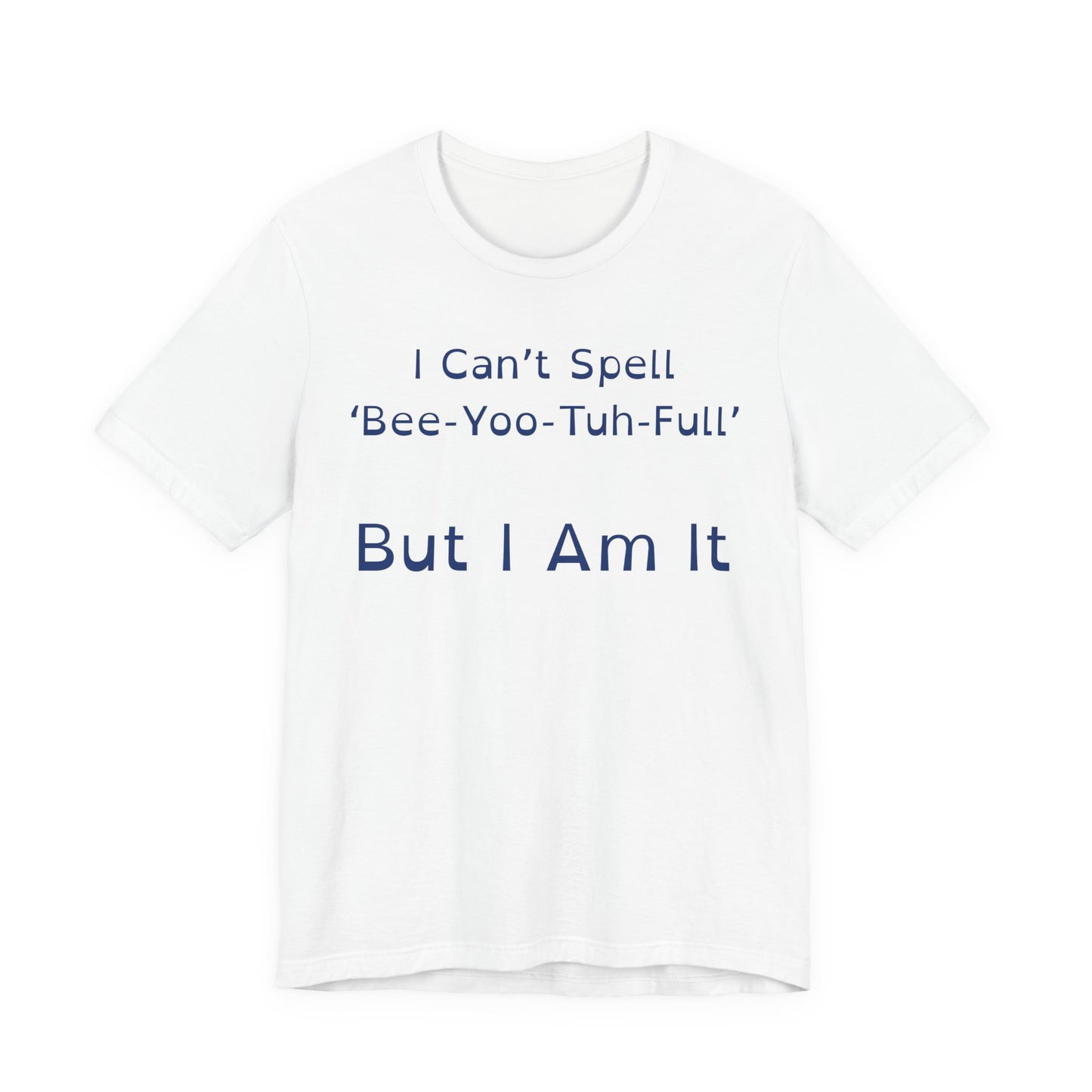 I Cant Spell BeeYooTuhFull But I Am It